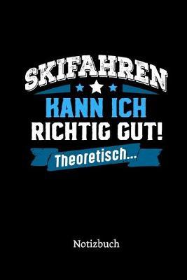 Skifahren kann ich richtig gut - theoretisch: Notizbuch, lustiges Geschenk fur einen Skifahrer, 6 x 9 Zoll (A5), kariert