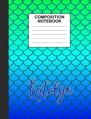 Katelyn Composition Notebook: Wide Ruled Composition Notebook Mermaid Scale for Girls Teens Journal for School Supplies - 110 pages 7.44x9.483
