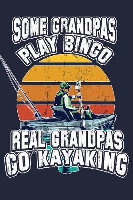 Some Grandpas Play Bingo Real Grandpas Go Kayaking: Grandpa Kayak Fishing Canoeing Trip Log Journal