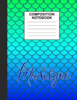 Madelynn Composition Notebook: Wide Ruled Composition Notebook Mermaid Scale for Girls Teens Journal for School Supplies - 110 pages 7.44x9.527