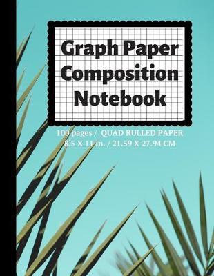 Graph Paper Composition Notebook: Grid Paper Notebook, Quad Ruled, 100 Sheets (Large, 8.5 x 11)