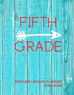 Fifth Grade Teacher Lesson Planner 2019-2020: Weekly Lesson Plans, Continuing Education Log, Expense Tracker, Birthday Tracker, Academic Calendar, Yearly Recap