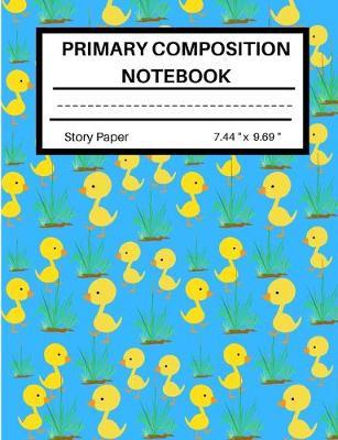 Primary Composition Notebook: Ducks Write and Draw Journal 7.44 x 9.69 inches for Kindergarten, Grade 1-3 with Story Paper for Writng and Drawing a Story