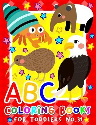 ABC Coloring Books for Toddlers No.31: abc pre k workbook, KIDS 2-4, abc book, abc kids, abc preschool workbook, Alphabet coloring books, Coloring books for kids ages 2-4, Preschool coloring books for 2-4 years, Animal coloring books for toddlers