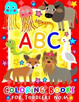 ABC Coloring Books for Toddlers No.65: abc pre k workbook, KIDS 2-4, abc book, abc kids, abc preschool workbook, Alphabet coloring books, Coloring books for kids ages 2-4, Preschool coloring books for 2-4 years, Animal coloring books for toddlers