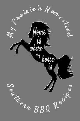My Prairie'n Homestead Southern BBQ Recipes: Born'n raised in the South knowin' home is not only in the kitchen, it's where my horse is