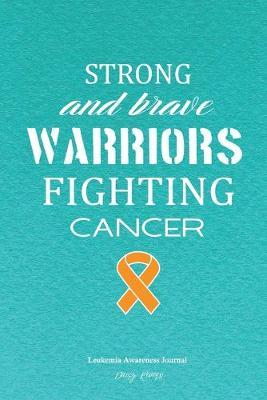 Leukemia Awareness Journal: Strong And Brave Warriors Fighting Cancer, Treatment Log, Fighter's Diary, 120 college ruled pages, 6x9 inches