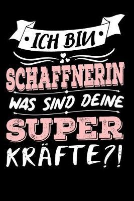 Ich Bin Schaffnerin Was Sind Deine Superkrafte?: A5 Blanko - Notebook - Notizbuch - Taschenbuch - Journal - Tagebuch - Ein lustiges Geschenk fur Freunde oder die Familie und die beste Schaffnerin der Welt