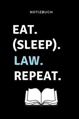 Notizbuch Eat. (Sleep). Law. Repeat.: A5 Notizbuch LINIERT fur Anwalte Juristen - Geschenkidee fur Studenten - Abitur - Studium - Jura - Geburtstag - Lustiger Spruch - Studentenbuch