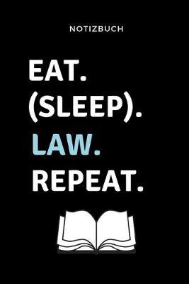 Notizbuch Eat. (Sleep). Law. Repeat.: TAGEBUCH fur Anwalte Juristen - Geschenkidee fur Studenten - Abitur - Studium - Jura - Geburtstag - Lustiger Spruch - Studentenbuch