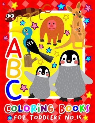 ABC Coloring Books for Toddlers No.15: abc pre k workbook, KIDS 2-4, abc book, abc kids, abc preschool workbook, Alphabet coloring books, Coloring books for kids ages 2-4, Preschool coloring books for 2-4 years, Animal coloring books for toddlers