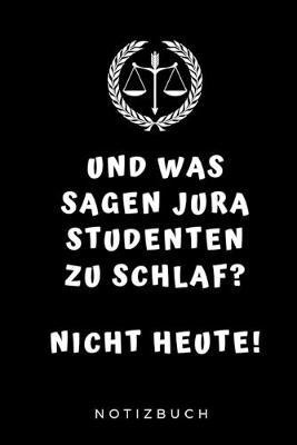 Und Was Sagen Jura Studenten Zu Schlaf? Nicht Heute! Notizbuch: A5 Notizbuch LINIERT fur Anwalte Juristen - Geschenkidee fur Studenten - Abitur - Studium - Jura - Geburtstag - Lustiger Spruch - Studentenbuch