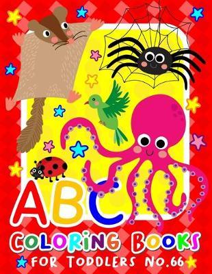 ABC Coloring Books for Toddlers No.66: abc pre k workbook, KIDS 2-4, abc book, abc kids, abc preschool workbook, Alphabet coloring books, Coloring books for kids ages 2-4, Preschool coloring books for 2-4 years, Animal coloring books for toddlers