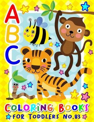 ABC Coloring Books for Toddlers No.83: abc pre k workbook, KIDS 2-4, abc book, abc kids, abc preschool workbook, Alphabet coloring books, Coloring books for kids ages 2-4, Preschool coloring books for 2-4 years, Animal coloring books for toddlers