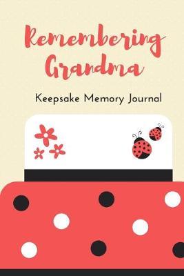 Remembering Grandma Keepsake Memory Journal: Grandmother Scrapbook Journal, Remembering Grandmother Book, Grandma Memories - Heirloom Journal Book - Remembrance of Nana - Hospice Gift - Memories For My Grandchild