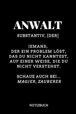 Anwalt Substantiv, [der] Jemand, Der Ein Problem Loest Notizbuch: TAGEBUCH fur Anwalte Juristen - Geschenkidee fur Studenten - Abitur - Studium - Jura - Geburtstag - Lustiger Spruch - Studentenbuch