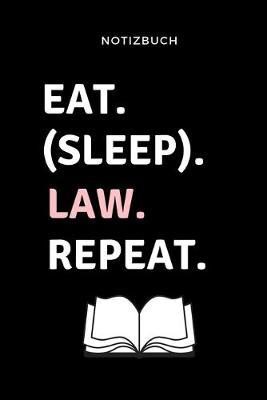 Notizbuch Eat. (Sleep). Law. Repeat.: A5 Notizbuch LINIERT fur Anwalte Juristen - Geschenkidee fur Studenten - Abitur - Studium - Jura - Geburtstag - Lustiger Spruch - Studentenbuch