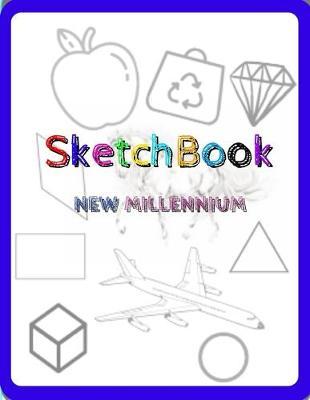 Sketch Book New Millennium: 8.5  X 11 , Customized Artist Sketchbook to Draw and Journal: 110 pages, Sketching, Drawing and Creative Doodling. (Workbook and Handbook)