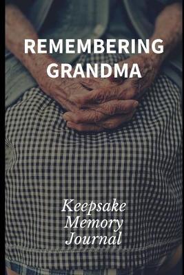 Remembering Grandma Keepsake Memory Journal: Grandmother Scrapbook Journal, Remembering Grandmother Book, Grandma Memories - Heirloom Journal Book - Remembrance of Nana - Hospice Gift - Memories For My Grandchild