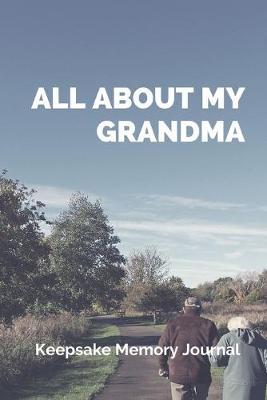 All About My Grandma Keepsake Memory Journal: Grandmother Scrapbook Journal, Remembering Grandmother Book, Grandma Memories - Heirloom Journal Book - Remembrance of Nana - Hospice Gift - Memories For My Grandchild