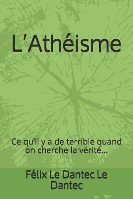 L'Atheisme: Ce qu'il y a de terrible quand on cherche la verite...