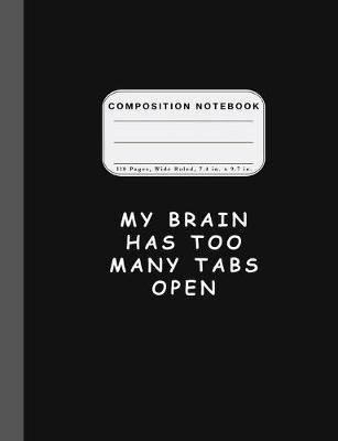 Wide Ruled Composition Notebook My Brain: My Brain Has Too Many Tabs Open Wide Rule Notebook