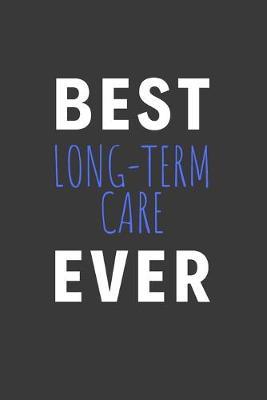 Best Long-Term Care Ever: Inspirational Motivational Funny Gag Notebook Journal Composition Positive Energy 120 Lined Pages For Long Term Care