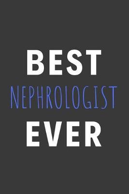 Best Nephrologist Ever: Inspirational Motivational Funny Gag Notebook Journal Composition Positive Energy 120 Lined Pages For Nephrologists