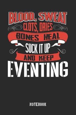 Blood clots sweat dries bones heal. Suck it up and keep Eventing: Blank Pages Notebook / Memory Journal Book / Journal For Work / Soft Cover / Glossy / 6 x 9 / 120 Pages