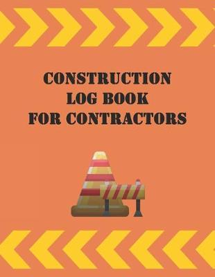 Construction Log Book For Contractors: Daily Job Logbook for the Foreman at the Work Site