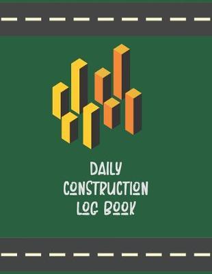 Daily Construction Log Book: Contractors Project Record Book for Use on the Site, Logbook with Safety Meeting Information Too