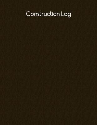 Construction Log: Contractors Logbook to Record Daily Activity, Employee, Trade, Sub Contractors, Safety Meetings, Weather, Deliveries and More