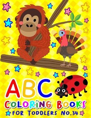 ABC Coloring Books for Toddlers No.34: abc pre k workbook, KIDS 2-4, abc book, abc kids, abc preschool workbook, Alphabet coloring books, Coloring books for kids ages 2-4, Preschool coloring books for 2-4 years, Animal coloring books for toddlers