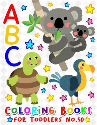 ABC Coloring Books for Toddlers No.50: abc pre k workbook, KIDS 2-4, abc book, abc kids, abc preschool workbook, Alphabet coloring books, Coloring books for kids ages 2-4, Preschool coloring books for 2-4 years, Animal coloring books for toddlers