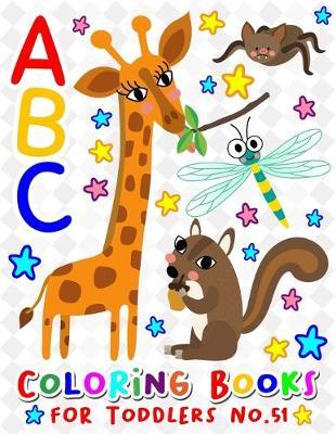 ABC Coloring Books for Toddlers No.51: abc pre k workbook, KIDS 2-4, abc book, abc kids, abc preschool workbook, Alphabet coloring books, Coloring books for kids ages 2-4, Preschool coloring books for 2-4 years, Animal coloring books for toddlers