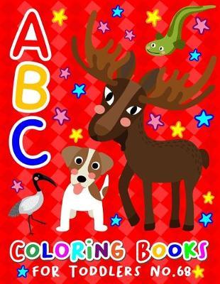 ABC Coloring Books for Toddlers No.68: abc pre k workbook, KIDS 2-4, abc book, abc kids, abc preschool workbook, Alphabet coloring books, Coloring books for kids ages 2-4, Preschool coloring books for 2-4 years, Animal coloring books for toddlers