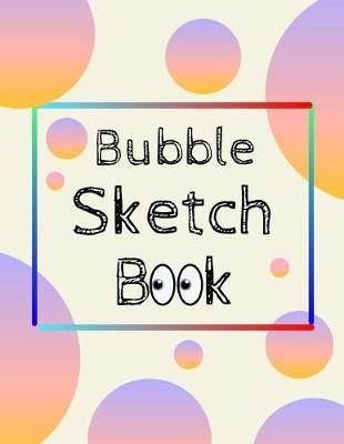 Bubble Sketch Book: 8.5  X 11 , Customized Artist Sketchbook to Draw and Journal: 110 pages, Sketching, Drawing and Creative Doodling. (Workbook and Handbook)