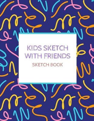 Kids Sketch With Friends Sketch Book: 8.5  X 11 , Customized Artist Sketchbook to Draw and Journal: 112 pages, Sketching, Drawing and Creative Doodling. (Workbook and Handbook)