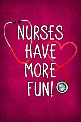 Nurses Have More Fun!: Funny Saying Blank Lined Notebook / Journal 6 x9  With 120 Pages