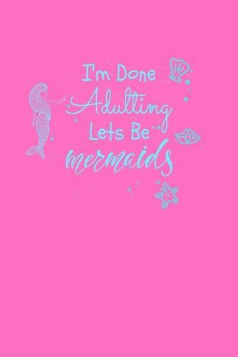 I'm Done Adulting Let's Be Mermaids: Half College Ruled Notebook
