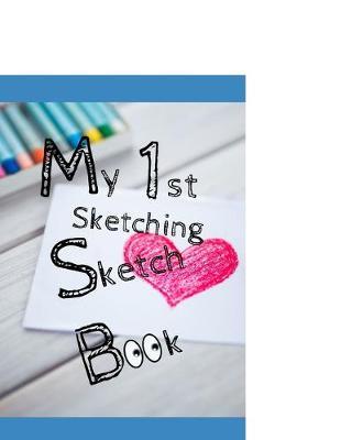 My 1st Sketching Sketch Book: 8.5 X 11, Customized Artist Sketchbook to Draw and Journal: 112 pages, Sketching, Drawing and Creative Doodling. (Workbook and Handbook)