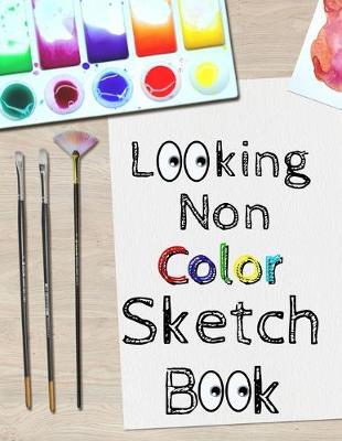Looking Non Color Sketch Book: 8.5  X 11 , Customized Artist Sketchbook to Draw and Journal: 112 pages, Sketching, Drawing and Creative Doodling. (Workbook and Handbook)