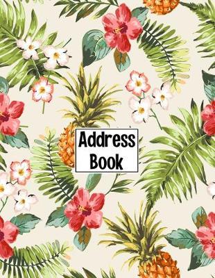 Address Book: Cute Tropical Pineapple Flower Cover Address Book with Alphabetical Organizer, Names, Addresses, Birthday, Phone, Work, Email and Notes