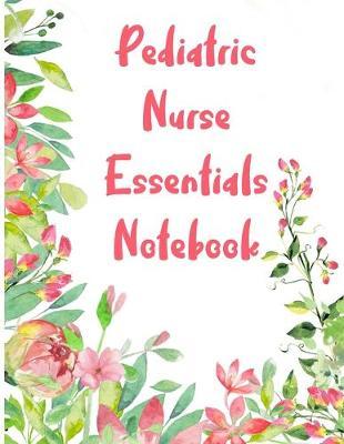 Pediatric Nurse Essentials Notebook: 2020 Planner Monthly And Weekly Overview Personal Handbook - More Than Just Blank Lined Journals