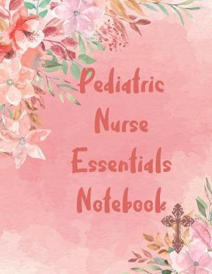 Pediatric Nurse Essentials Notebook: 2020 Planner Monthly And Weekly Overview Personal Handbook - More Than Just Blank Lined Journals
