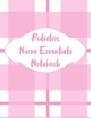 Pediatric Nurse Essentials Notebook: 2020 Planner Monthly And Weekly Overview Personal Handbook - More Than Just Blank Lined Journals