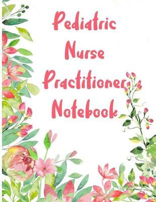 Pediatric Nurse Practitioner Notebook: 2020 Planner Monthly And Weekly Overview Essentials Handbook - More Than Just Blank Lined Journals