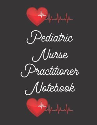 Pediatric Nurse Practitioner Notebook: 2020 Planner Monthly And Weekly Overview Essentials Handbook - More Than Just Blank Lined Journals