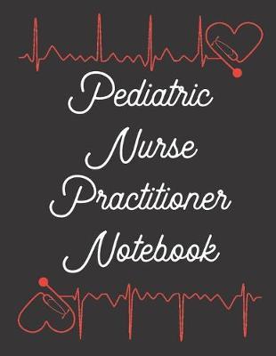 Pediatric Nurse Practitioner Notebook: 2020 Planner Monthly And Weekly Overview Essentials Handbook - More Than Just Blank Lined Journals
