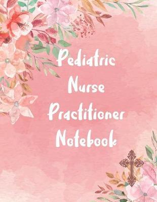 Pediatric Nurse Practitioner Notebook: 2020 Planner Monthly And Weekly Overview Essentials Handbook - More Than Just Blank Lined Journals